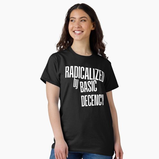 Discover Radicalized by Basic Decency -  Empowering Activism Graphic Design Classic T-Shirt