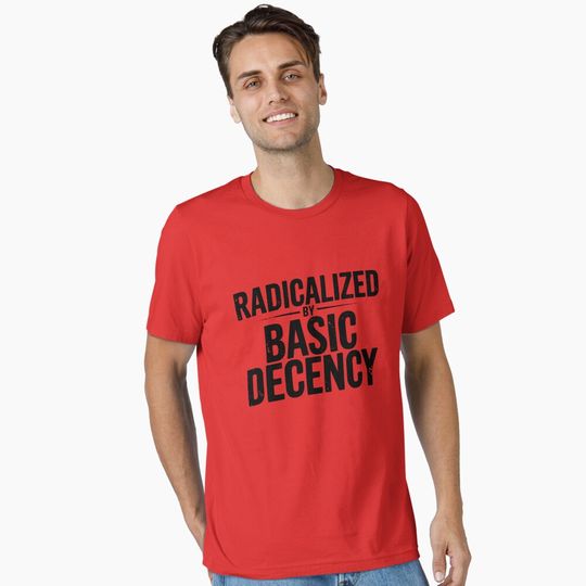 Discover Radicalized By Basic Decency – Funny Progressive Political Quote for Democrats T-Shirt