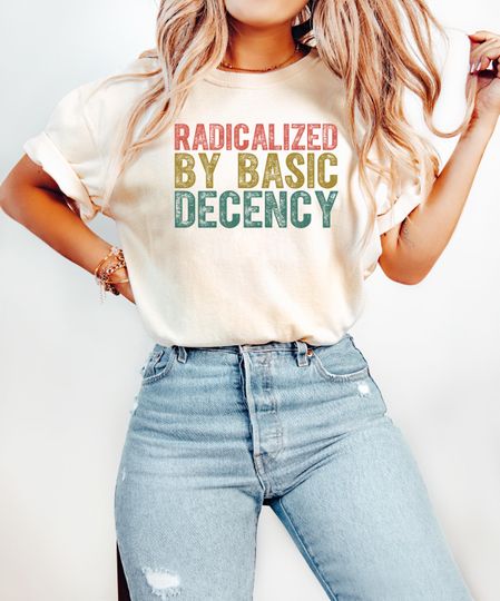 Discover Radicalized by Basic Decency Shirt, Social Justice Activist Shirt, Gift for Socialist