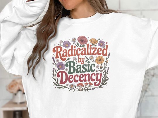 Discover Boho Feminist Sweatshirt, Radicalized by Basic Decency Sweatshirt, Floral Liberal Top