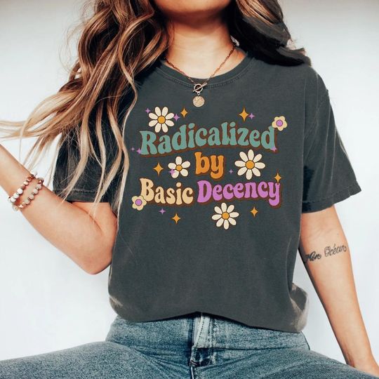 Discover Radicalized by Basic Decency Shirt, Social Justice Activist Shirt, Gift for Socialist