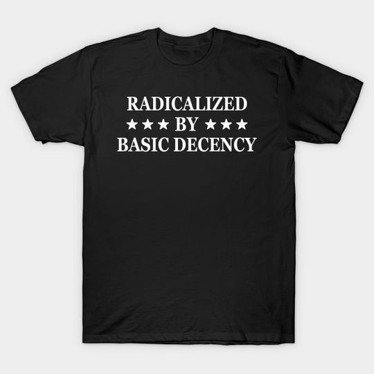 Discover Radicalized By Basic Decency, Social Justice Activism T-Shirt