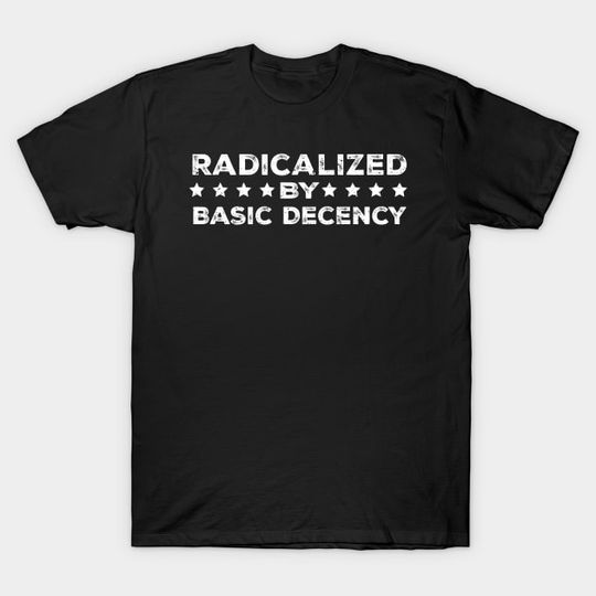 Discover Radicalized By Basic Decency, Social Justice Activism T-Shirt