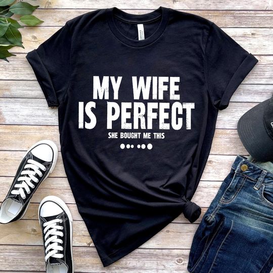 Discover My Wife is Perfect She Bought Me This tshirt ,Funny Husband Shirts husband gift, gift for husband,Husband Gift