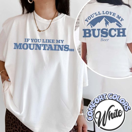 Discover If You Like My Mountains Youll Love My Busch Shirt, Funny Shirt, Beer Lover Shirt
