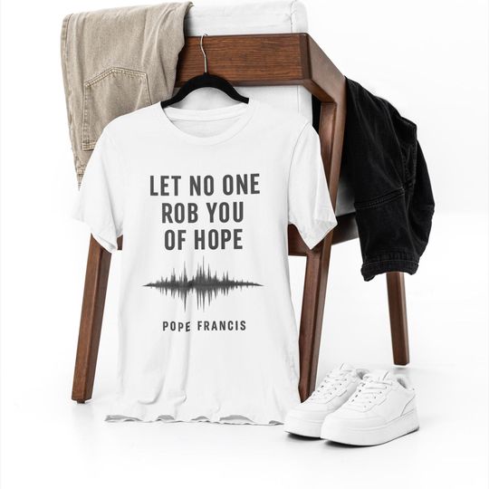 Discover Let No One Rob You of Hope Shirt, Pope Francis Quote Tee, Faith Soundwave