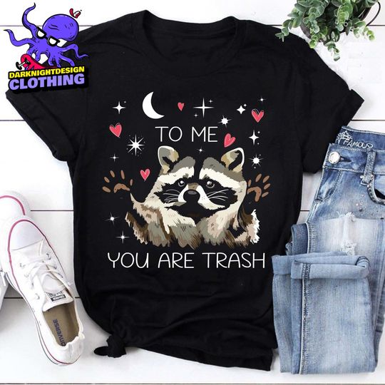 Discover To Me You Are Trash Shirt, Funny Raccoon Shirt, Animal Lover Tee