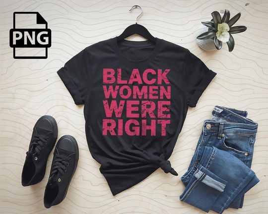 Discover Black Women Were Right, Black Women Were Right Anti-Trump Shirt