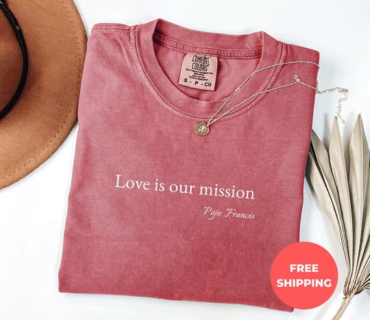 Discover Comfort Colors Pope Francis Shirt, Love Is Our Mission Quote Shirt