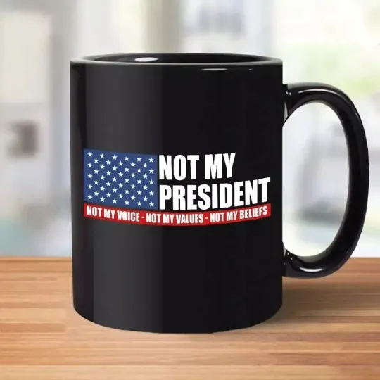 Discover Not My President Not My Voice Not My Values Not My Beliefs Mug