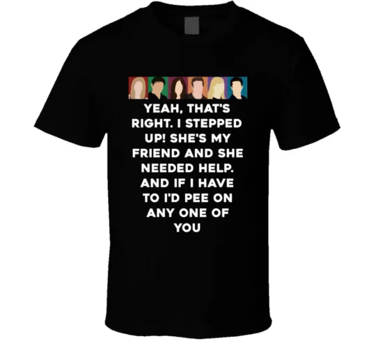 Discover And If I Have To I'd Pee On Any One Of You Friends Face Tv Fan T Shirt