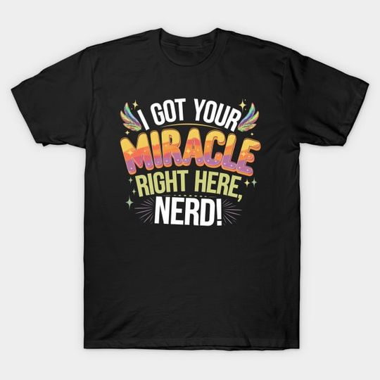 Discover TEENJUS - I GOT YOUR MIRACLE RIGHT HERE NERD - Teenjus - T-Shirt