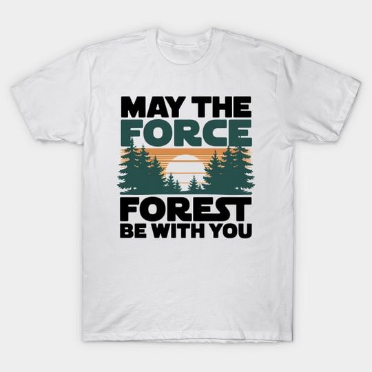 Discover May The Forest Be With You Nature Lovers Gift - May The Forest Be With You Nature Love - T-Shirt