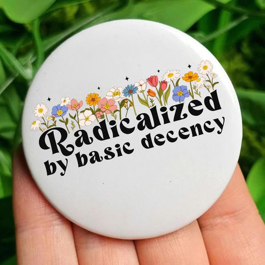 Discover Radicalized By Basic Decency Floral Pin Button, Anti Fascism Pin Button