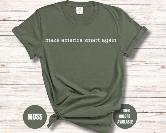 Discover Funny Political Tee  Make America Smart Again, Anti-Trump Statement Shirt, Resist Activist Protest Apparel