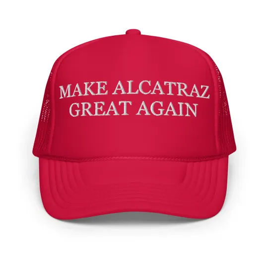 Discover Make Alcatraz Great Again Hat (Embroidered Foam Trucker Hat)