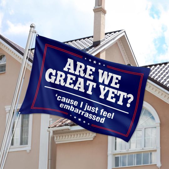 Discover Are We Great Yet? Cause I Just Feel Flag
