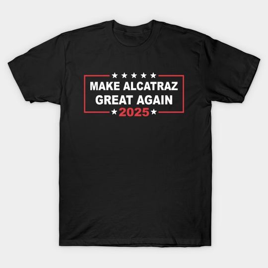 Discover Make-Alcatraz-Great-Again - Make Alcatraz Great Again - T-Shirt