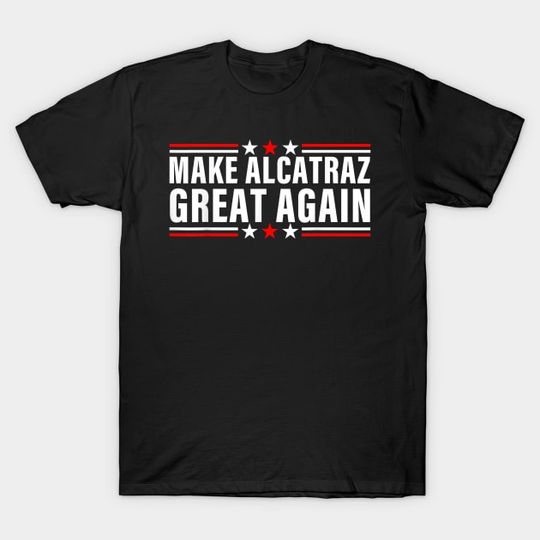 Discover MAKE-ALCATRAZ-GREAT-AGAIN - Make Alcatraz Great Again - T-Shirt
