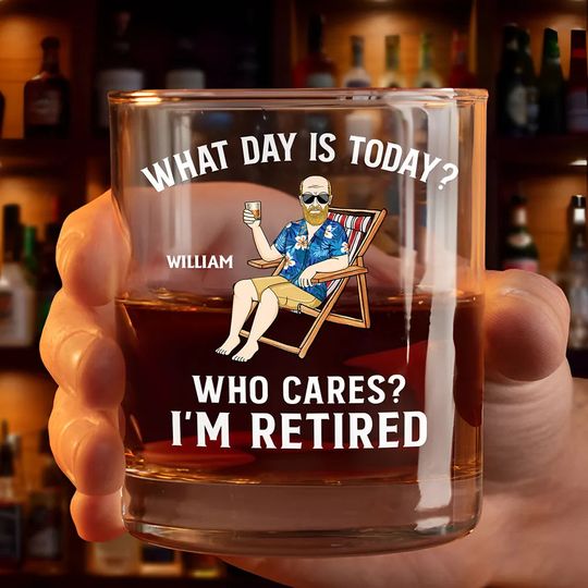 Discover What Day Is Today Who Cares I'm Retired - Personalized Whiskey Glass