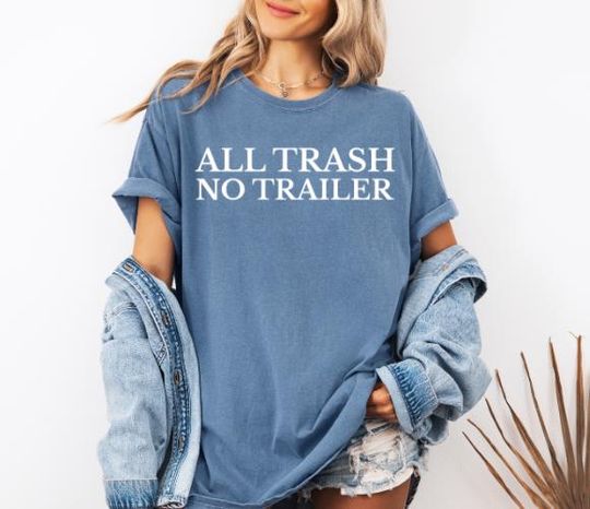 Discover Comfort Colors All Trash No Trailer Shirt, Sarcastic Graphic Tee