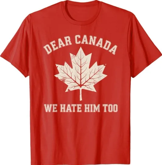 Discover Dear Canada We Hate Him Too Anti Trump Political Unisex T-Shirt