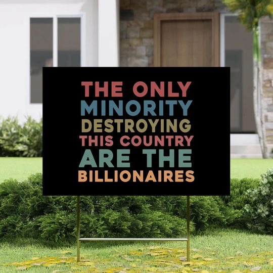 Discover The Only Minority Destroying This Country Are the Billionaires Yard Sign
