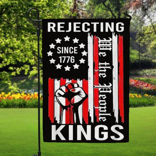Discover Rejecting Kings Since 1776 Flag, We are people, Pro Democracy Anti Trump Garden