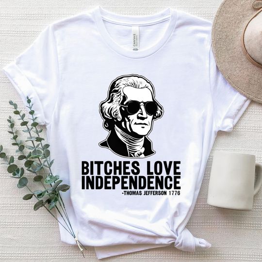 Discover Thomas Jefferson Shirt, Bitches Love Independence, Trendy 4th Of July Shirt, Funny July Fourth History, Patriotic Independence Day 1776 Tee