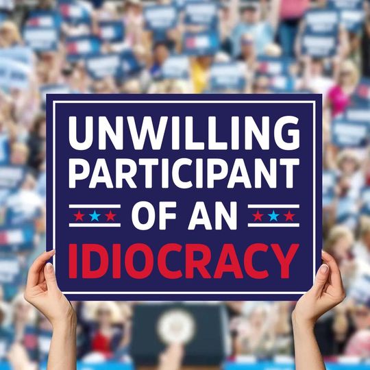 Discover Unwilling Participant of an Idiocracy Sign, Kakistocracy Yard Sign, Anti-Trump Political Sign, Gender Neutral Human Rights
