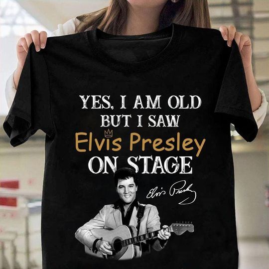 Discover Elvis Presley Shirt, Yes I Am Old But I Saw Elvis Presley On Stage Shirt, King Of Music Shirt