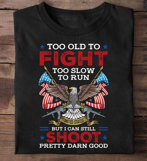 Discover Too Old To Fight Too Slow To Run But I Can Still Shoot Veteran