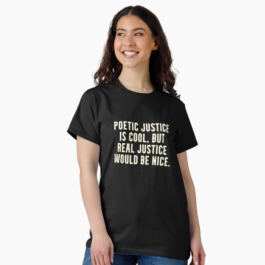 Discover Poetic Justice, Real Justice Would be Nice Trump, Karma T-Shirt