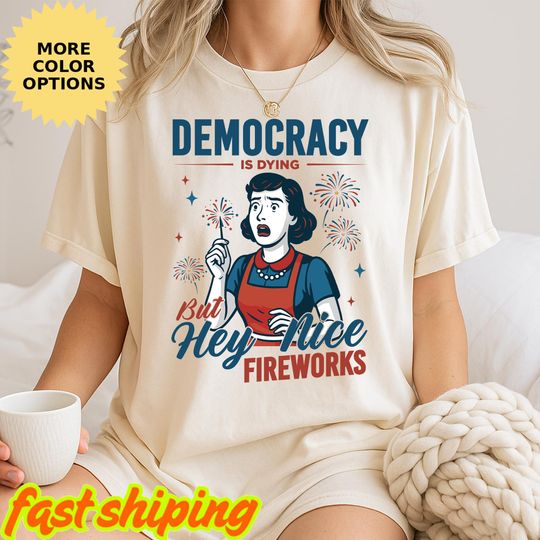 Discover Democracy Is Dying T-Shirt – Fourth of July Protest, Political Women’s Funny Tee