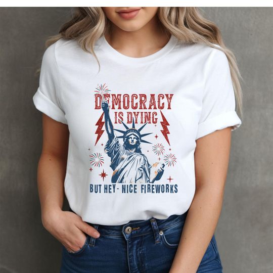 Discover Democracy Is Dying But Hey Nice Fireworks T-Shirt – Sarcastic 4th of July Humor Shirt