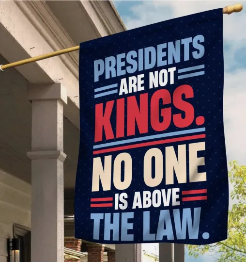 Discover Presidents Are Not Kings No One Is Above The Law Anti Trump Flag