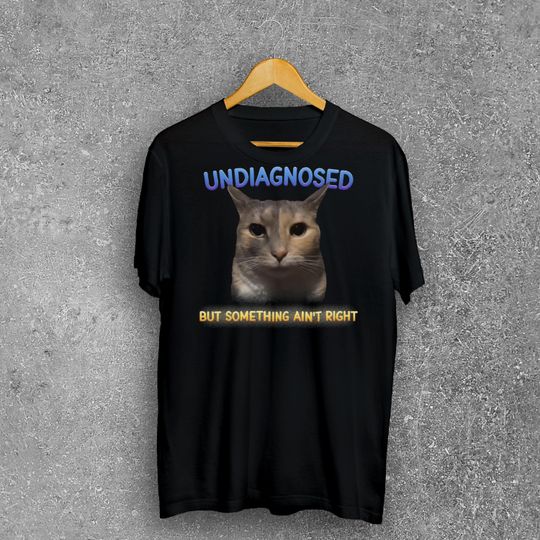 Discover Undiagnosed but something ain't right Funny Cat Meme Tee Shirt, Silly Cats T-shirt