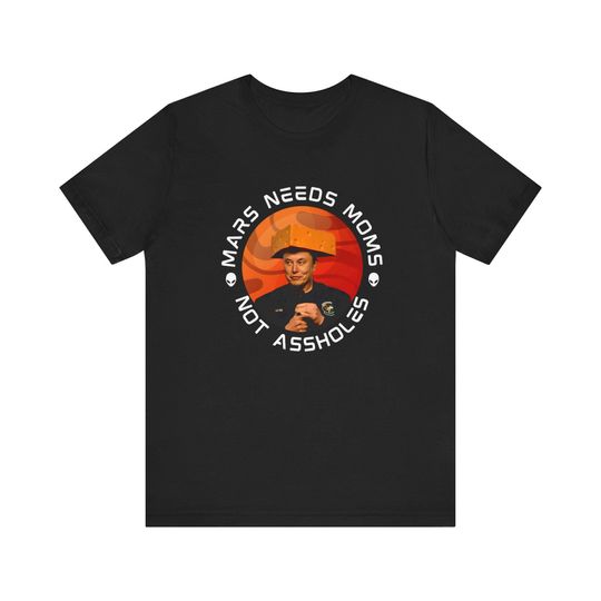 Discover Mars Needs Moms Not Assholes, Funny Elon Musk Shirt, Space Themed Tee