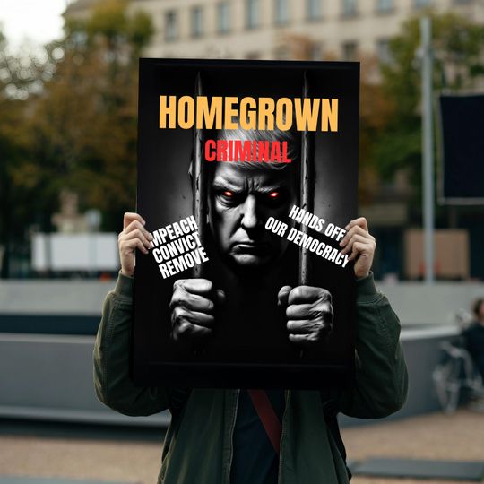 Discover Homegrown Criminall - Impeach Convict Remove, Hands Off Democracy Protest Sign