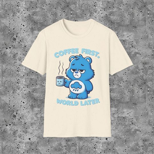 Discover Coffee First World Later T-Shirt, Funny Grumpy Care Bear Mug Tee