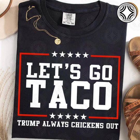 Discover Let's Go TACO Shirt, TACO Trump Shirt, Trump Always Chickens Out Shirt