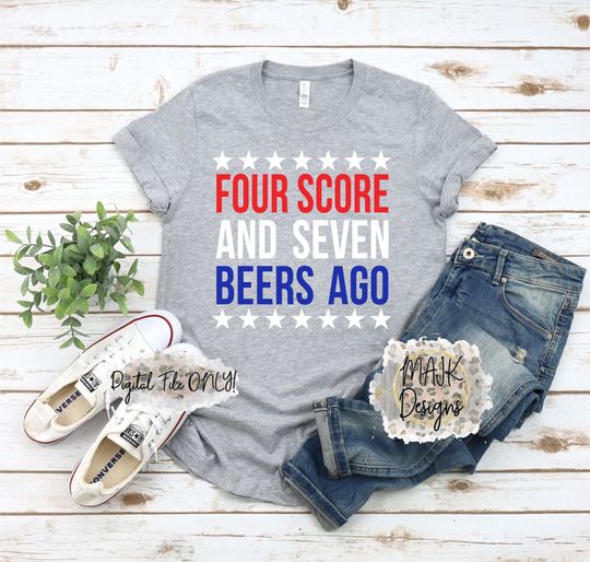 Discover 4th Of July Shirt, Four Core and Seven Beers Ago Shirt, Patriotic Shirt