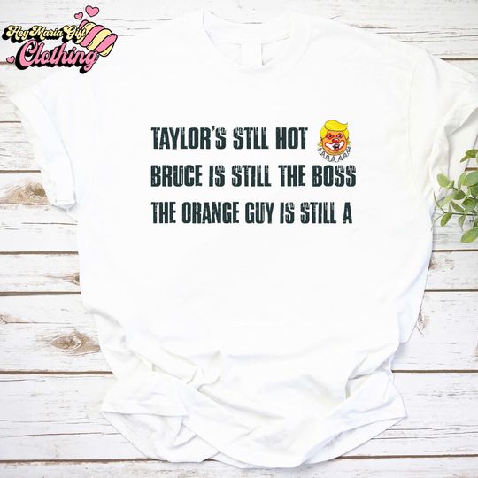 Discover Taylors Still Hot Bruce Is Still The Boss Orange Guy Clown Shirt, Funny Political Graphic Tee, Anti Trump Liberal Shirt
