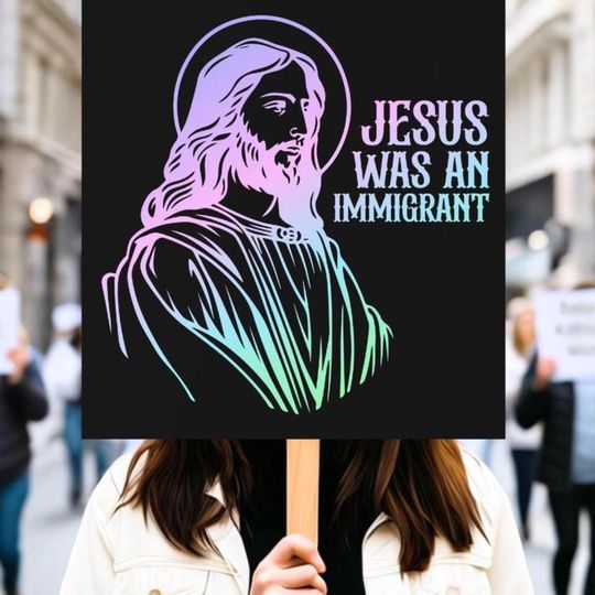 Discover Jesus Was an Immigrant Protest Sign, Political Rally Sign