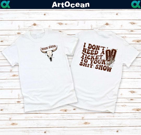 Discover I Don't Need A Ticket To Your Shitt Show Shirt, High Road Graphic Shirt