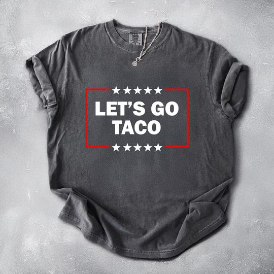 Discover Let's Go TACO Comfort Colors Tshirt, Anti-Trump T-Shirt