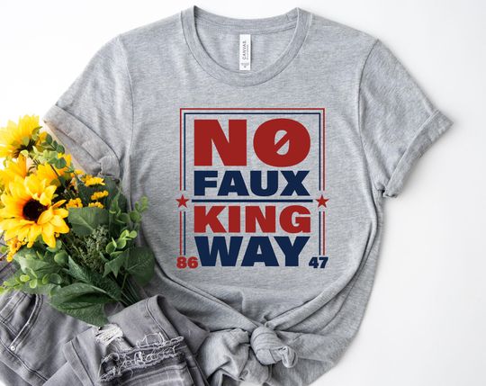 Discover No Faux King Way 86-47 Shirt, Rejecting Kings Since 1776 Protest Shirt