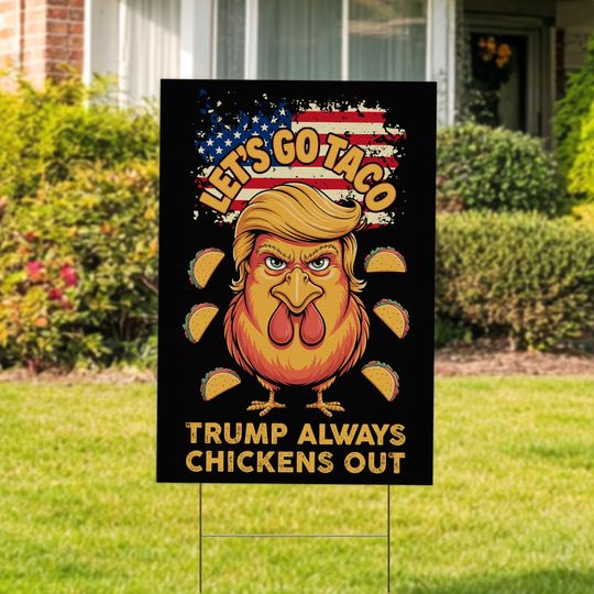 Discover Let's Go Taco Trump Always Chickens Out Sign, Anti-Trump Resistance, Political Activist