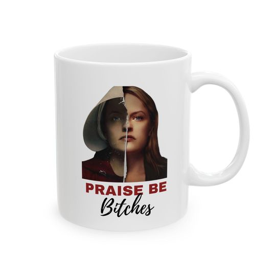 Discover Handmaids Tale Ceramic Mug, Praise Be Bitches Coffee Cup, 11oz, Novelty Tea Mug, TV Show Fan Gift, Literary Quote, Feminist Office Mug