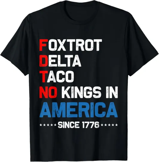 Discover Foxtrot Delta Taco No King In America Since 1776 4th of July T-Shirt